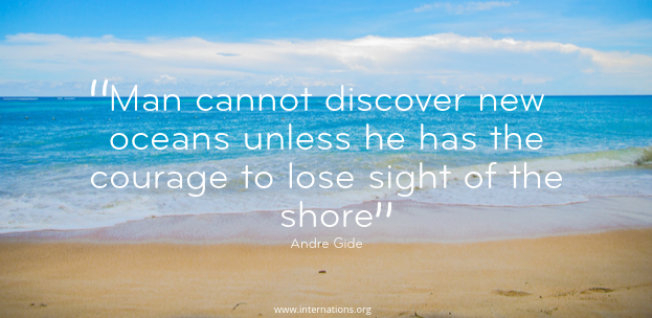 “Man cannot discover new oceans unless he has the courage to lose sight of the shore” — Andre Gide